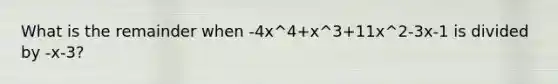 What is the remainder when -4x^4+x^3+11x^2-3x-1 is divided by -x-3?