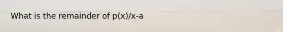 What is the remainder of p(x)/x-a