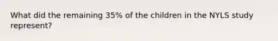 What did the remaining 35% of the children in the NYLS study represent?