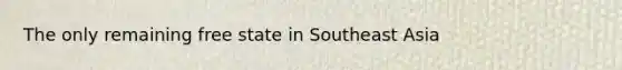 The only remaining free state in Southeast Asia