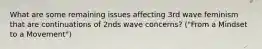 What are some remaining issues affecting 3rd wave feminism that are continuations of 2nds wave concerns? ("From a Mindset to a Movement")