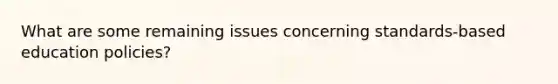 What are some remaining issues concerning standards-based education policies?