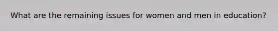 What are the remaining issues for women and men in education?