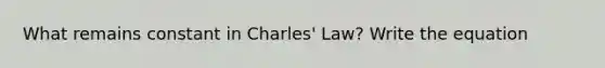 What remains constant in Charles' Law? Write the equation