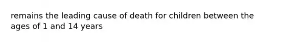 remains the leading cause of death for children between the ages of 1 and 14 years