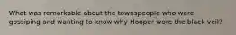 What was remarkable about the townspeople who were gossiping and wanting to know why Hooper wore the black veil?