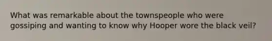 What was remarkable about the townspeople who were gossiping and wanting to know why Hooper wore the black veil?