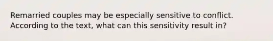 Remarried couples may be especially sensitive to conflict. According to the text, what can this sensitivity result in?