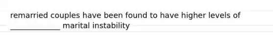 remarried couples have been found to have higher levels of _____________ marital instability