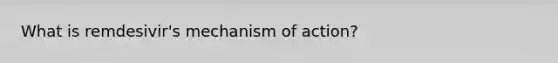 What is remdesivir's mechanism of action?