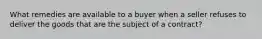 What remedies are available to a buyer when a seller refuses to deliver the goods that are the subject of a contract?