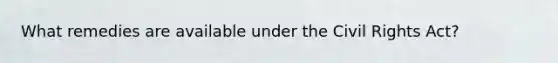 What remedies are available under the Civil Rights Act?