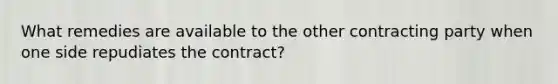 What remedies are available to the other contracting party when one side repudiates the contract?