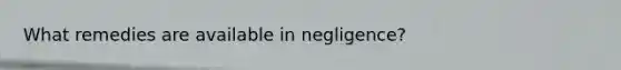 What remedies are available in negligence?