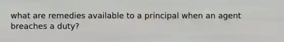 what are remedies available to a principal when an agent breaches a duty?