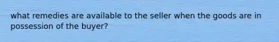 what remedies are available to the seller when the goods are in possession of the buyer?