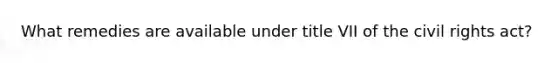 What remedies are available under title VII of the civil rights act?