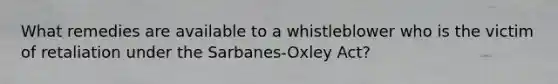 What remedies are available to a whistleblower who is the victim of retaliation under the Sarbanes-Oxley Act?