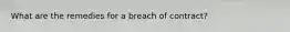 What are the remedies for a breach of contract?