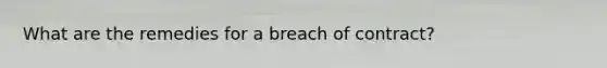 What are the remedies for a breach of contract?