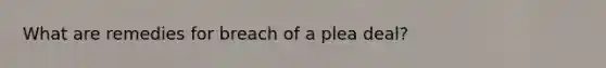 What are remedies for breach of a plea deal?