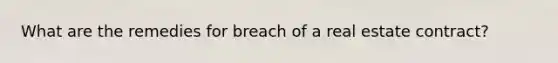 What are the remedies for breach of a real estate contract?