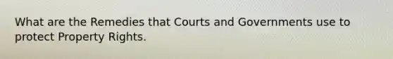 What are the Remedies that Courts and Governments use to protect Property Rights.