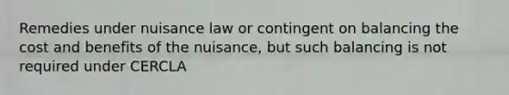 Remedies under nuisance law or contingent on balancing the cost and benefits of the nuisance, but such balancing is not required under CERCLA