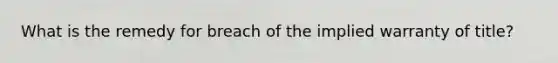 What is the remedy for breach of the implied warranty of title?