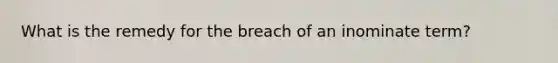 What is the remedy for the breach of an inominate term?