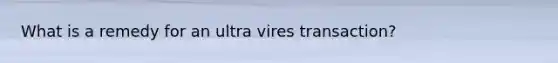 What is a remedy for an ultra vires transaction?