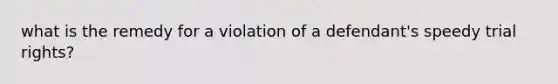 what is the remedy for a violation of a defendant's speedy trial rights?