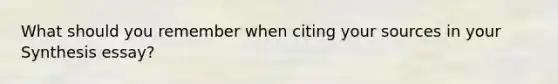 What should you remember when citing your sources in your Synthesis essay?