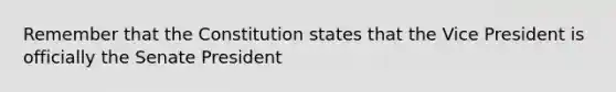 Remember that the Constitution states that the Vice President is officially the Senate President