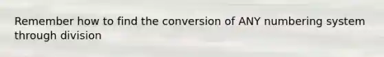 Remember how to find the conversion of ANY numbering system through division