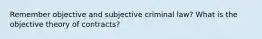 Remember objective and subjective criminal law? What is the objective theory of contracts?