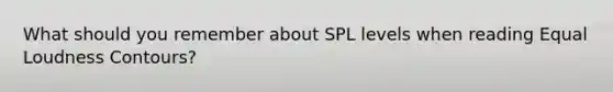 What should you remember about SPL levels when reading Equal Loudness Contours?