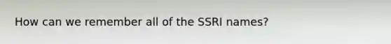 How can we remember all of the SSRI names?