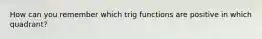 How can you remember which trig functions are positive in which quadrant?