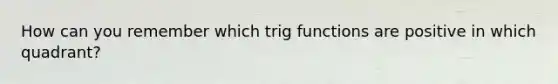 How can you remember which trig functions are positive in which quadrant?