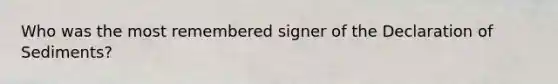 Who was the most remembered signer of the Declaration of Sediments?