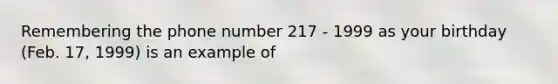 Remembering the phone number 217 - 1999 as your birthday (Feb. 17, 1999) is an example of