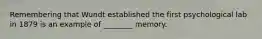 Remembering that Wundt established the first psychological lab in 1879 is an example of ________ memory.