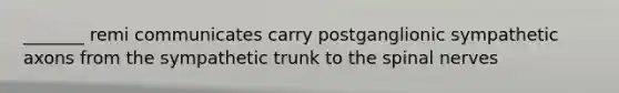 _______ remi communicates carry postganglionic sympathetic axons from the sympathetic trunk to the spinal nerves