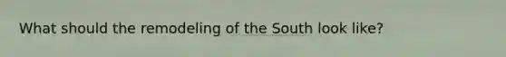 What should the remodeling of the South look like?