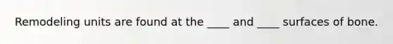 Remodeling units are found at the ____ and ____ surfaces of bone.