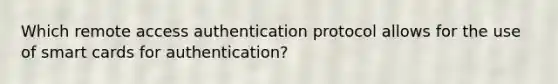 Which remote access authentication protocol allows for the use of smart cards for authentication?