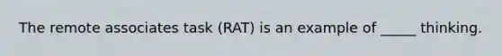 The remote associates task (RAT) is an example of _____ thinking.