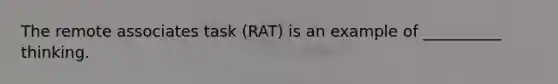 The remote associates task (RAT) is an example of __________ thinking.