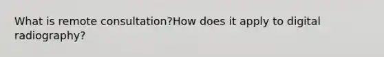 What is remote consultation?How does it apply to digital radiography?